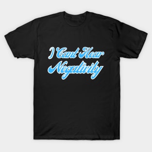 I Can't Hear Negativity T-Shirt